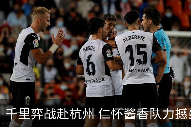 千里弈战赴杭州 仁怀酱香队力撼豪门抢下一分