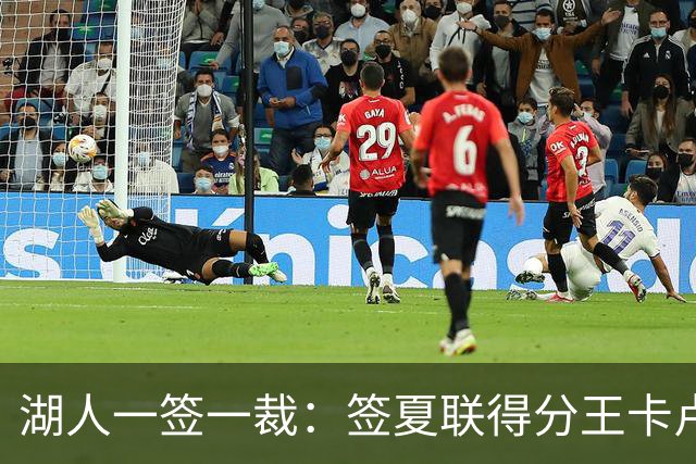 湖人一签一裁：签夏联得分王卡卢马裁苏德 3位双向合同球员全出炉